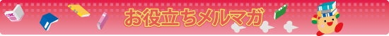 お役立ちメルマガ お役立ちメルマガ