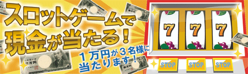 スロットゲームで現金が当たる！1万円が5名様に当たります！